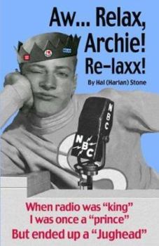 Hardcover Aw-- Relax, Archie! Re-Laxx!: When Radio Was "King" I Was Once a "Prince" But Ended Up a "Jughead" Book
