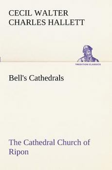 Bell'S Cathedrals; The Cathedral Church Of Ripon; A Short History Of The Church And A Description Of Its Fabric