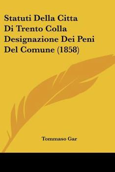 Paperback Statuti Della Citta Di Trento Colla Designazione Dei Peni Del Comune (1858) [Italian] Book