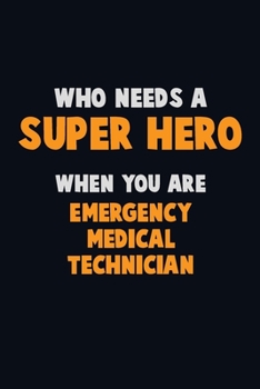 Paperback Who Need A SUPER HERO, When You Are Emergency medical technician: 6X9 Career Pride 120 pages Writing Notebooks Book