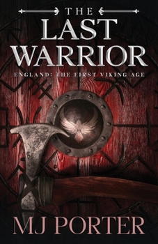 The Last Warrior: England The First Viking Age - The Second Book in the Bloody and Brutal Action-Packed Epic Historical Fiction Series from MJ Porter (The Mercian Ninth Century)
