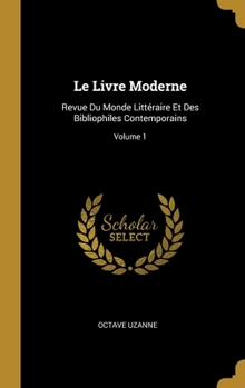 Le Livre Moderne: Revue Du Monde Littéraire Et Des Bibliophiles Contemporains; Volume 1