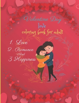 Paperback Valentine Day love coloring book for adult, Love, Romance, And Happiness: The Ultimate Valentine's Day Coloring Gift Book For Boys and Girls With 46 U Book