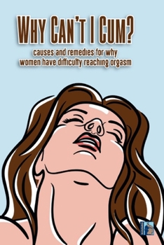 Paperback Why Can't I Cum: Causes and remedies for why women have diffculty reaching orgasm Book