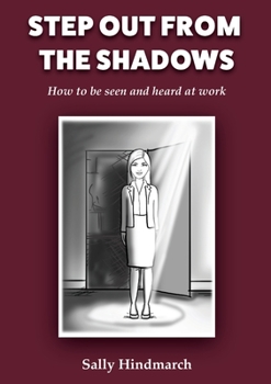 Paperback Step Out From The Shadows: How to be Seen and Heard at Work Book