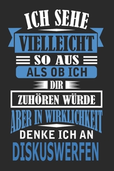 Ich sehe vielleicht so aus als ob ich dir zuhören würde aber in Wirklichkeit denke ich an Diskuswerfen: Notizbuch mit 110 linierten Seiten, als ... als Dekoration anwendbar. (German Edition)