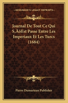 Journal De Tout Ce Qui S’Est Passe Entre Les Imperiaux Et Les Turcs (1684)