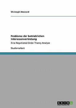 Paperback Probleme der betrieblichen Interessenvertretung: Eine Negotiated Order Theory Analyse [German] Book