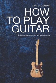 Paperback Adam Bradburys How To Play Guitar: A beginners guide to the guitar, chords and solos. Book