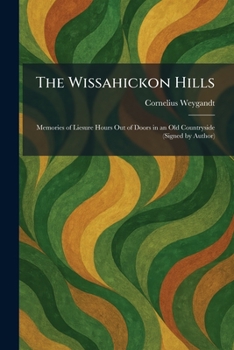 The Wissahickon Hills: Memories of Liesure Hours Out of Doors in an Old Countryside (Signed by Author)