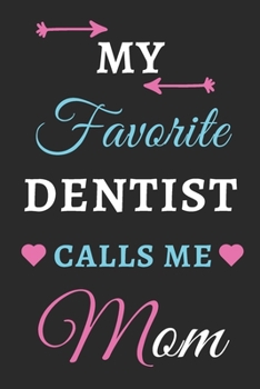 My Favorite Dentist Calls Me Mom: lined notebook, gift for Dentist
