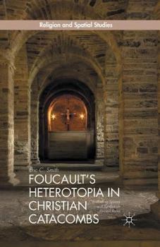 Paperback Foucault's Heterotopia in Christian Catacombs: Constructing Spaces and Symbols in Ancient Rome Book