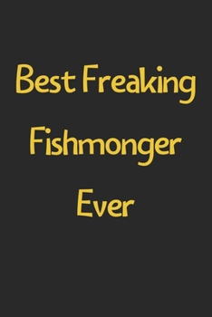 Paperback Best Freaking Fishmonger Ever: Lined Journal, 120 Pages, 6 x 9, Funny Fishmonger Gift Idea, Black Matte Finish (Best Freaking Fishmonger Ever Journal Book