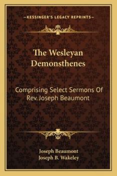 Paperback The Wesleyan Demonsthenes: Comprising Select Sermons Of Rev. Joseph Beaumont Book