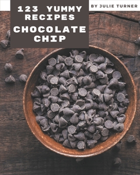 Paperback 123 Yummy Chocolate Chip Recipes: Greatest Yummy Chocolate Chip Cookbook of All Time Book