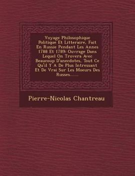 Paperback Voyage Philosophique Politique Et Litteraire, Fait En Russie Pendant Les Ann Es 1788 Et 1789: Ouvrage Dans Lequel on Trovera Avec Beaucoup D'Anecdotes [French] Book