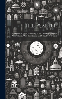 Hardcover The Psalter: Or Psalms of David, According to the ... Book of Common Prayer, Illustr., With Dissertations and Notes, by R. Warner Book