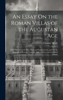 Hardcover An Essay On the Roman Villas of the Augustan Age: Their Architectural Disposition and Enrichments; and On the Remains of Roman Domestic Edifices Disco Book