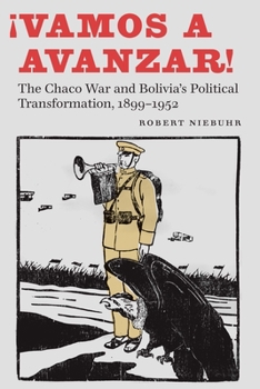 Hardcover ¡Vamos a Avanzar!: The Chaco War and Bolivia's Political Transformation, 1899-1952 Book