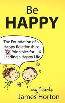 Paperback Be Happy - The Foundation of a Happy Relationship: 12 Principles for Leading a Happy Life Book