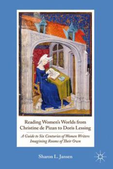 Paperback Reading Women's Worlds from Christine de Pizan to Doris Lessing: A Guide to Six Centuries of Women Writers Imagining Rooms of Their Own Book
