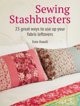 Paperback Sewing Stashbusters: 25 Great Ways to Use Up Your Fabric Leftovers Book