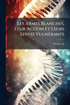 Paperback Les Armes Blanches, Leur Action Et Leurs Effets Vulnérants [French] Book