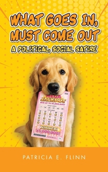Hardcover What Goes In, Must Come Out: A Political, Social Satire Book