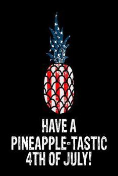 Paperback Have A Pineapple-Tastic 4th Of July: July 4th Patriotic Pineapple Funny Gift Notebook Book