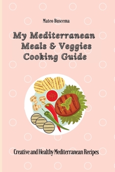 Paperback My Mediterranean Meals & Veggies Cooking Guide: Creative and Healthy Mediterranean Recipes Book