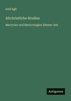 Altchristliche Studien: Martyrien und Martyrologien ältester Zeit