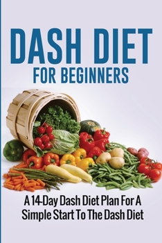Paperback DASH Diet For Beginners: A 14-Day Dash Diet Plan For A Simple Start To The Dash Diet Book