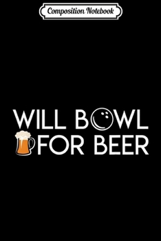 Paperback Composition Notebook: Will Bowl For Beer Cool Bowling and Beer Drinking Journal/Notebook Blank Lined Ruled 6x9 100 Pages Book