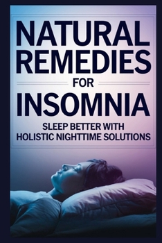 Natural Remedies for Insomnia: Sleep Better with Holistic Nighttime Solutions (Nature's Remedy: Holistic Healing for a Healthier Life)