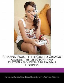 Rihann : From Little Girl to Grammy Awards, the Life-Story and Discography of the Barbadian Goddess