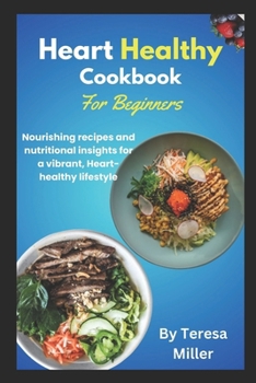 Paperback Heart Healthy Cookbook for Beginners: Nourishing recipes and nutritional insights for a vibrant, Heart-healthy lifestyle Book