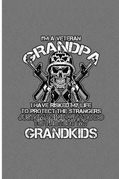 I'm a Veteran Grandpa I Have Risked My Life To Protect the Strangers: Grandpa Perfect Gift Dot Grid Notebook/Journal (6"x9")