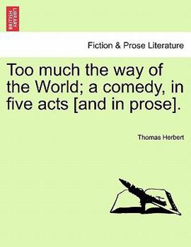 Paperback Too Much the Way of the World; A Comedy, in Five Acts [And in Prose]. Book