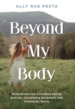 Hardcover Beyond My Body: Recovering from a Complex Eating Disorder, Reclaiming Movement, and Finding My Worth Book