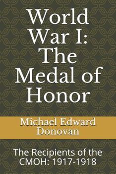 Paperback World War I: The Medal of Honor: The Recipients of the CMOH: 1917-1918 Book