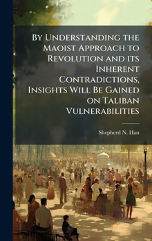 By Understanding the Maoist Approach to Revolution and Its Inherent Contradictions, Insights Will Be Gained on Taliban Vulnerabilities