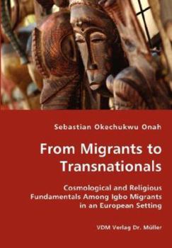 Paperback From Migrants to Transnationals - Cosmological and Religious Fundamentals Among Igbo Migrants in an European Setting Book