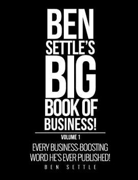 Paperback Ben Settle's Big Book of Business!: Every Business-Boosting Word He's Ever Published! Book