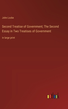 Second Treatise of Government; The Second Essay in Two Treatises of Government: in large print