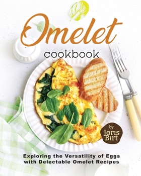 Paperback Omelet Cookbook: Exploring the Versatility of Eggs with Delectable Omelet Recipes Book