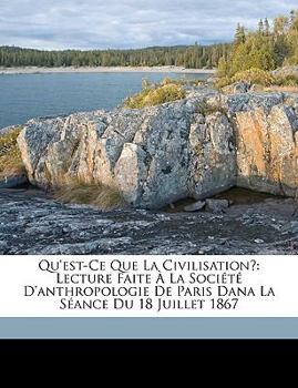 Paperback Qu'est-Ce Que La Civilisation?: Lecture Faite ? La Soci?t? D'anthropologie De Paris Dana La S?ance Du 18 Juillet 1867 [French] Book