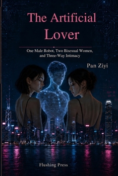 The Artificial Lover: One Male Robot, Two Bisexual Women, and Three-Way Intimacy