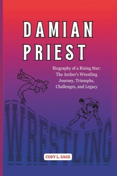 Paperback Damian Priest: Biography of a Rising Star: The Archer's Wrestling Journey, Triumphs, Challenges, and Legacy Book