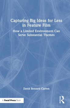 Hardcover Capturing Big Ideas for Less in Feature Film: How a Limited Environment Can Serve Substantial Themes Book