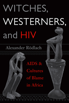 Witches, Westerners, And HIV: AIDS And Cultures of Blame in Africa